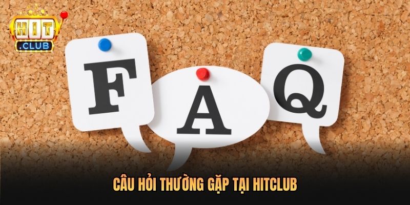 Câu hỏi thường gặp tại Hitclub