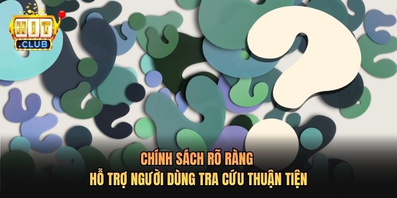 Chính sách rõ ràng hỗ trợ người dùng tra cứu thuận tiện