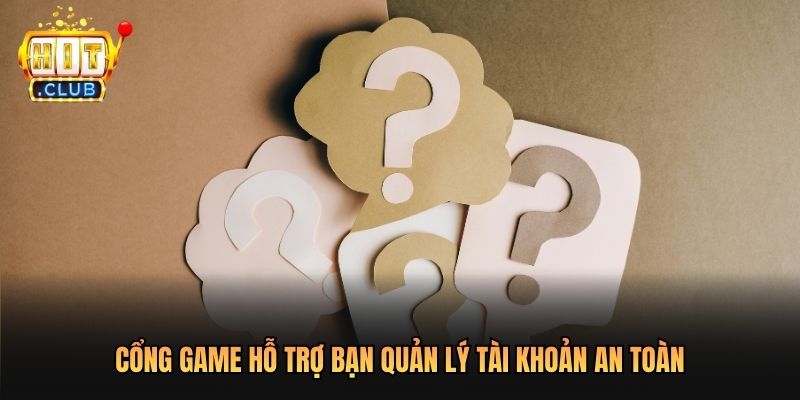 Cổng game hỗ trợ bạn quản lý tài khoản an toàn